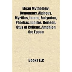 Elean Mythology: Oenomaus, Alpheus, Myrtilus, Iamus, Endymion, Phorbas, Iphitos, Deileon, Otus of Cyllene, Amphion the Epean