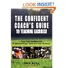 The Confident Coach's Guide to Teaching Lacrosse: From Basic Fundamentals to Advanced Player Skills and Team Strategies