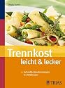 Trennkost leicht & lecker: Schnelle Abnehmrezepte in 20 Minuten