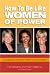 How to Be Like Women of Power: Wisdom and Advice to Create Your Own Destiny