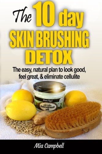 The 10-Day Skin Brushing Detox: The Easy, Natural Plan to Look Great, Feel Amazing, & Eliminate Cellulite