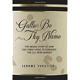 Gallo Be Thy Name: The Inside Story of How One Family Rose to Dominate the U.S. Wine Market
