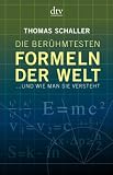 Die ber&uuml;hmtesten Formeln der Welt: .. - und wie man sie versteht - Thomas Schaller