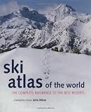Ski atlas of the world : the complete reference to the best resorts