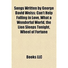 Songs Written by George David Weiss: Can't Help Falling in Love, What a Wonderful World, the Lion Sleeps Tonight, Wheel of Fortune