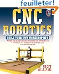 CNC Robotics: Build Your Own Workshop...