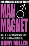 Man Magnet: How to Be the Best Woman You Can Be in Order to Get the Best Man-A Guide To Dating (Revised Edition)