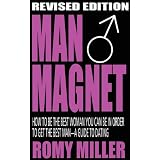 Man Magnet: How to Be the Best Woman You Can Be in Order to Get the Best Man-A Guide To Dating (Revised Edition)