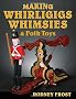 Making Whirligigs, Whimsies, & Folk Toys