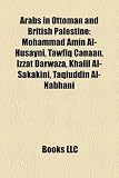 Arabs in Ottoman and British Palestine: Mohammad Amin Al-Husayni, Tawfiq Canaan, Izzat Darwaza, Khalil Al-Sakakini, Taqiuddin Al-Nabhani