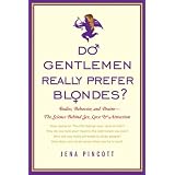 Do Gentlemen Really Prefer Blondes?: Bodies, Behavior, and Brains--The Science Behind Sex, Love, and Attraction ~ Jena Pincott