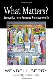 What Matters?: Economics for a Renewed Commonwealth unknown Edition by Berry, Wendell (2010)