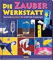 Die Zauber-Werkstatt: Spannende Experimente für verblüffende Vorstellungen