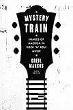 Mystery Train: Images of America in Rock 'n' Roll Music: Sixth Edition