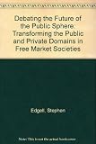 Debating the future of the public sphere : transforming the public and private domains in free market societies