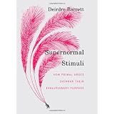 Supernormal Stimuli: How Primal Urges Overran Their Evolutionary Purpose