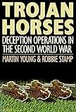 Trojan horses : deception operations in the Second World War