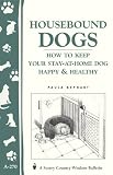 Housebound Dogs: How to Keep Your Stay-At-Home Dog Happy & Healthy (Storey Country Wisdom Bulletin, a-270)