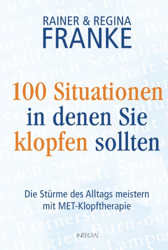 100 Situationen, in denen Sie klopfen sollten: Die Stürme des Alltags meistern mit MET-Klopftherapie (German Edition)