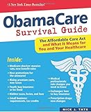 ObamaCare Survival Guide: The Affordable Care Act and What It Means for You and Your Healthcare