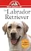 The Labrador Retriever: An Owner's Guide to a Happy Healthy Pet