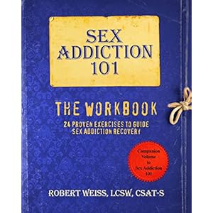Sex Addiction 101: The Workbook, 24 Proven Exercises to Guide Sex Addiction Recovery