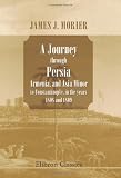 A Journey through Persia, Armenia, and Asia Minor, to Constantinople, in the years 1808 and 1809: In which is included, some account of the ... Jones ... to the court of the King of Persia