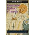 Eucharist, Bishop, Church: The Unity of the Church in the Divine Eucharist and the Bishop During the First Three... by John D. Zizioulas and Elizabeth Theokritoff