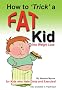 How to Trick a Fat Kid into Weight Loss: For Kids who Hate Diets and Exercise!