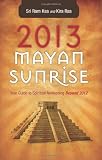 2013 Mayan Sunrise: Your Guide to Spiritual Awakening Beyond 2012