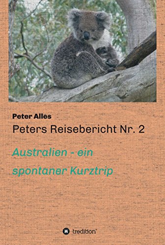 Peters Reisebericht Nr. 2: Australien - ein spontaner Kurztrip (German Edition)