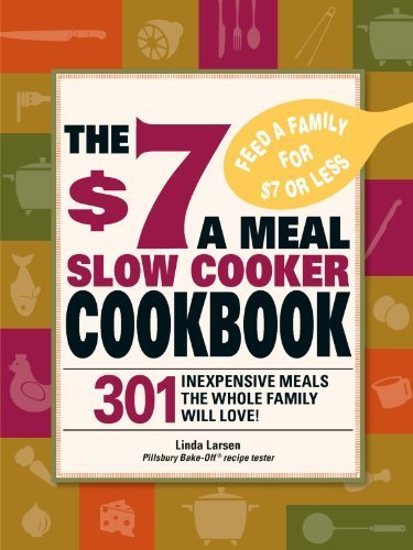 The $7 a Meal Slow Cooker Cookbook: 301 Delicious, Nutritious Recipes the Whole Family Will Love! by Linda Larsen (2009-01-17)
