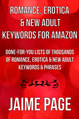 Romance, Erotica & New Adult Keywords For Amazon: Done-For-You Lists Of Thousands Of Romance, Erotica & New Adult Keywords & Phrases