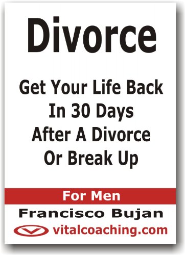 Divorce - Get Your Life Back In 30 Days After A Divorce Or Break Up - For Men Divorce - Get Your Life Back In 30 Days After A Divorce Or Break Up - For Men