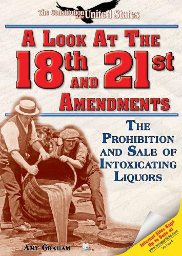 A Look at the Eighteenth and Twenty-first Amendments: The Prohibition and Sale of Intoxicating Liquors (The Constitution of the United States)