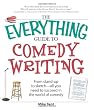 The Everything Guide to Comedy Writing: From stand-up to sketch - all you need to succeed in the world of comedy (Everything (Language & Writing))