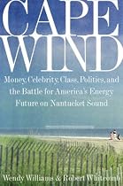 Cape Wind: Money, Celebrity, Class, Politics, and the Battle for Our Energy Future on Nantucket Sound