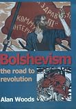 Bolshevism : the road to revolution : a history of the Bolshevik Party from the early beginnings to the October Revolution