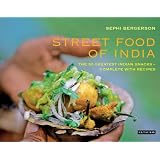 Street Food of India: The 50 Greatest Indian Snacks - Complete with Recipes