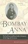 Bombay Anna: The Real Story and Remarkable Adventures of the <i>King and I</i> Governess (Philip E. Lilienthal Books)