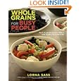 Whole Grains for Busy People: Fast, Flavor-Packed Meals and More for Everyone by Lorna Sass