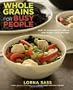 Whole Grains for Busy People: Fast, Flavor-Packed Meals and More for Everyone