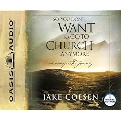 So You Don't Want To Go To Church Anymore: An Unexpected Journey