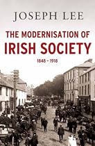 The Modernisation of Irish Society 1848 - 1918