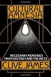 Cultural Amnesia: Necessary Memories from History and the Arts