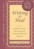 Writing to Heal: A Guided Journal for Recovering from Trauma and Emotional Upheaval