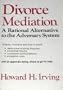 Divorce Mediation: A Rational Alternative to the Adversary System