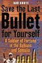SAVE THE LAST BULLET FOR YOURSELF: A Soldier of Fortune in the Balkans and Somalia