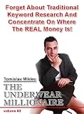 The Underwear Millionaire : Forget About Traditional Keyword Research And Concentrate On Where The REAL Money Is!