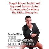 The Underwear Millionaire : Forget About Traditional Keyword Research And Concentrate On Where The REAL Money Is!